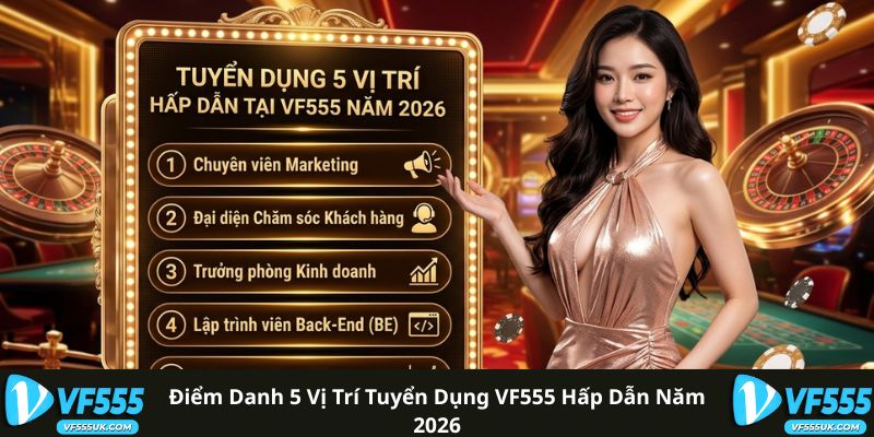 Tuyển Dụng VF555 1 Điểm danh 5 vị trí tuyển dụng VF555 hấp dẫn năm 2026