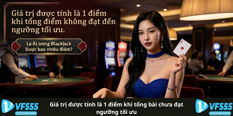 Con Xì Trong Xì Dách Tính Bao Nhiêu Để Luôn Chiến Thắng? 2 Giá trị được tính là 1 điểm khi tổng bài chưa đạt ngưỡng tối ưu