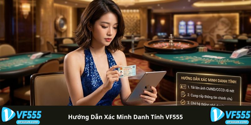 Xác Minh Danh Tính VF555 - Thao Tác Thắt Chặt Bảo Mật 1 Hướng dẫn xác minh danh tính VF555