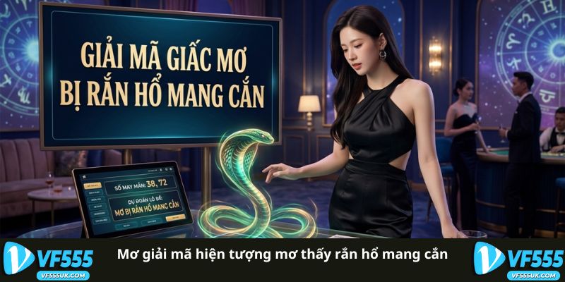 Mơ Thấy Rắn Hổ Mang Cắn Đánh Con Gì Thưởng Lớn Tại VF555 1 Mơ giải mã hiện tượng mơ thấy rắn hổ mang cắn