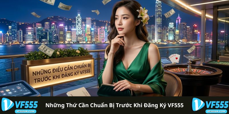 Đăng Ký VF555 2 Những thứ cần chuẩn bị trước khi đăng ký VF555