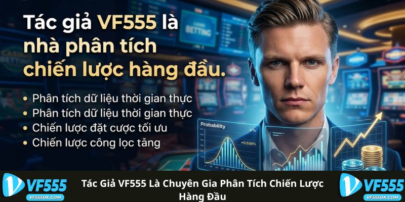 Tác Giả VF555 1 Tác giả VF555 là chuyên gia phân tích chiến lược hàng đầu
