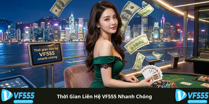 Liên Hệ VF555 3 Thời gian liên hệ VF555 nhanh chóng